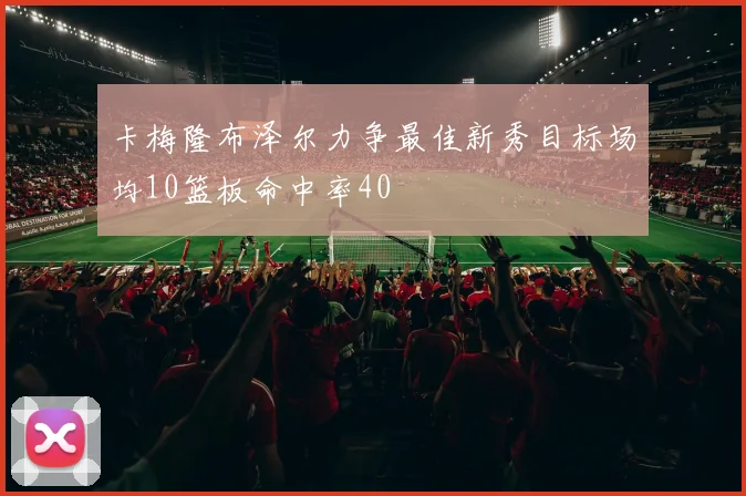 卡梅隆布泽尔力争最佳新秀目标场均10篮板命中率40